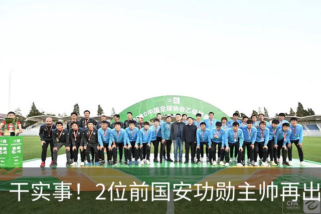 干实事！2位前国安功勋主帅再出山联手，为中国足球培养后备人才