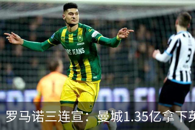 罗马诺三连宣：曼城1.35亿拿下英格兰巨星，拜仁曼联大交易